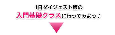 1日ダイジェスト版の入門基礎クラスに行ってみよう♪