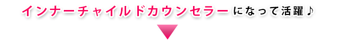 インナーチャイルドカウンセラーになって活躍♪